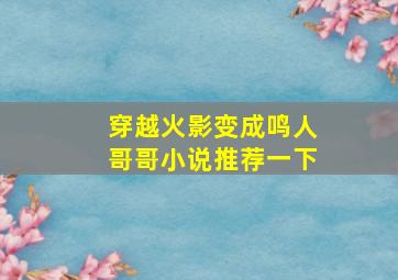 穿越火影变成鸣人哥哥小说推荐一下