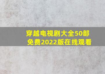 穿越电视剧大全50部免费2022版在线观看