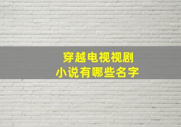 穿越电视视剧小说有哪些名字