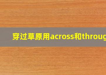 穿过草原用across和through