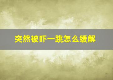 突然被吓一跳怎么缓解