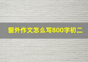 窗外作文怎么写800字初二