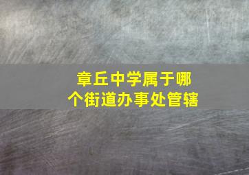 章丘中学属于哪个街道办事处管辖