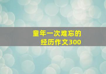 童年一次难忘的经历作文300