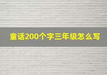 童话200个字三年级怎么写