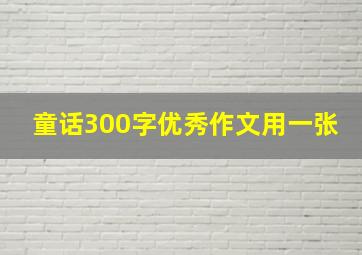 童话300字优秀作文用一张