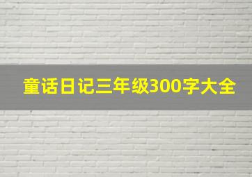 童话日记三年级300字大全