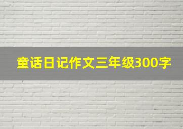 童话日记作文三年级300字