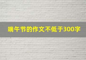 端午节的作文不低于300字