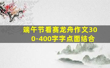 端午节看赛龙舟作文300-400字字点面结合