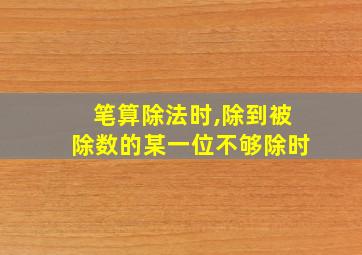 笔算除法时,除到被除数的某一位不够除时