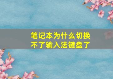 笔记本为什么切换不了输入法键盘了