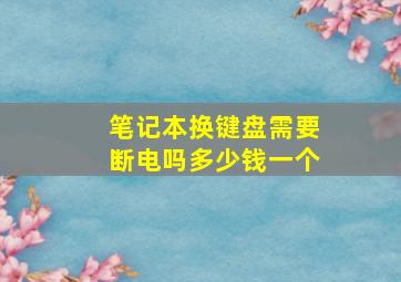 笔记本换键盘需要断电吗多少钱一个