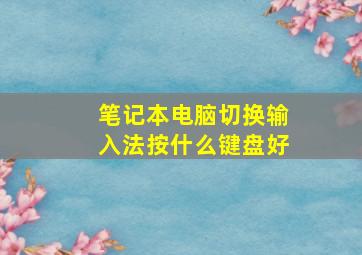 笔记本电脑切换输入法按什么键盘好