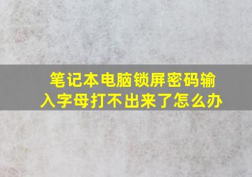 笔记本电脑锁屏密码输入字母打不出来了怎么办