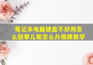 笔记本电脑键盘不好用怎么回事儿呢怎么办视频教学