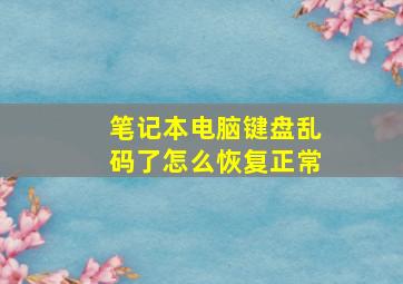 笔记本电脑键盘乱码了怎么恢复正常