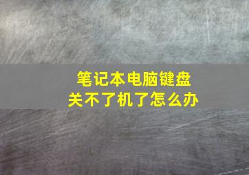 笔记本电脑键盘关不了机了怎么办