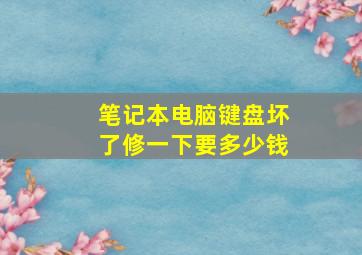 笔记本电脑键盘坏了修一下要多少钱