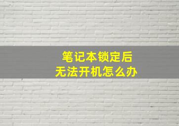 笔记本锁定后无法开机怎么办