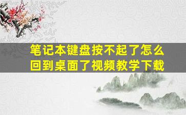 笔记本键盘按不起了怎么回到桌面了视频教学下载