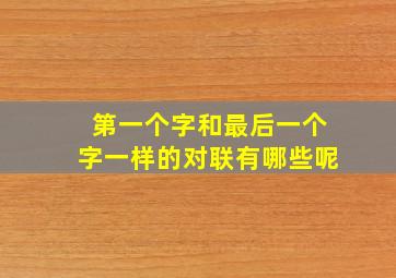 第一个字和最后一个字一样的对联有哪些呢