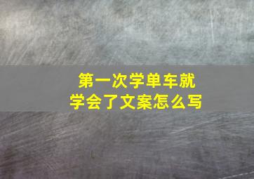 第一次学单车就学会了文案怎么写