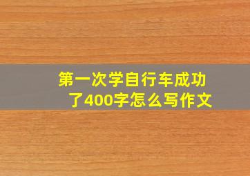 第一次学自行车成功了400字怎么写作文