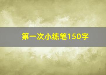 第一次小练笔150字