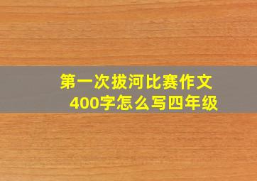 第一次拔河比赛作文400字怎么写四年级