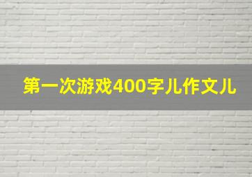 第一次游戏400字儿作文儿