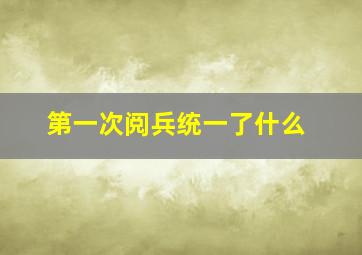 第一次阅兵统一了什么