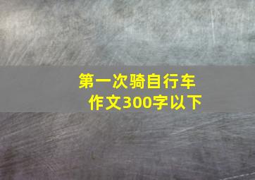 第一次骑自行车作文300字以下