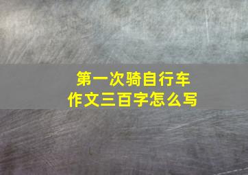 第一次骑自行车作文三百字怎么写