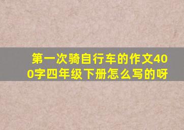 第一次骑自行车的作文400字四年级下册怎么写的呀