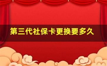 第三代社保卡更换要多久