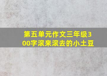 第五单元作文三年级300字滚来滚去的小土豆