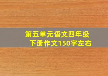 第五单元语文四年级下册作文150字左右