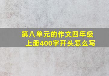 第八单元的作文四年级上册400字开头怎么写