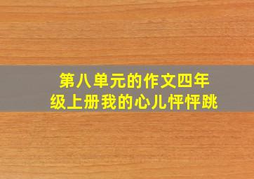 第八单元的作文四年级上册我的心儿怦怦跳