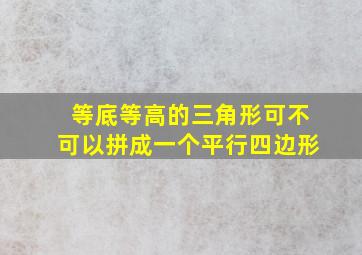 等底等高的三角形可不可以拼成一个平行四边形