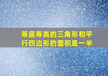 等底等高的三角形和平行四边形的面积是一半