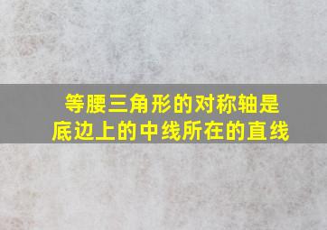 等腰三角形的对称轴是底边上的中线所在的直线