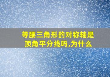 等腰三角形的对称轴是顶角平分线吗,为什么