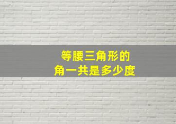 等腰三角形的角一共是多少度