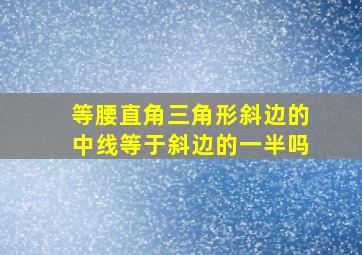 等腰直角三角形斜边的中线等于斜边的一半吗