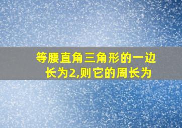 等腰直角三角形的一边长为2,则它的周长为