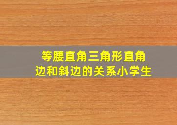 等腰直角三角形直角边和斜边的关系小学生