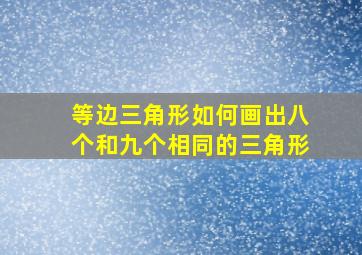 等边三角形如何画出八个和九个相同的三角形