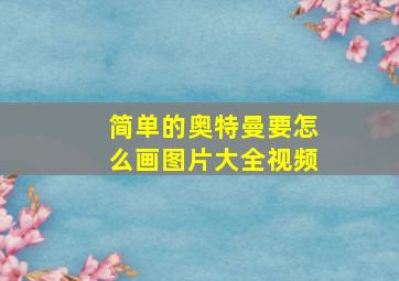 简单的奥特曼要怎么画图片大全视频